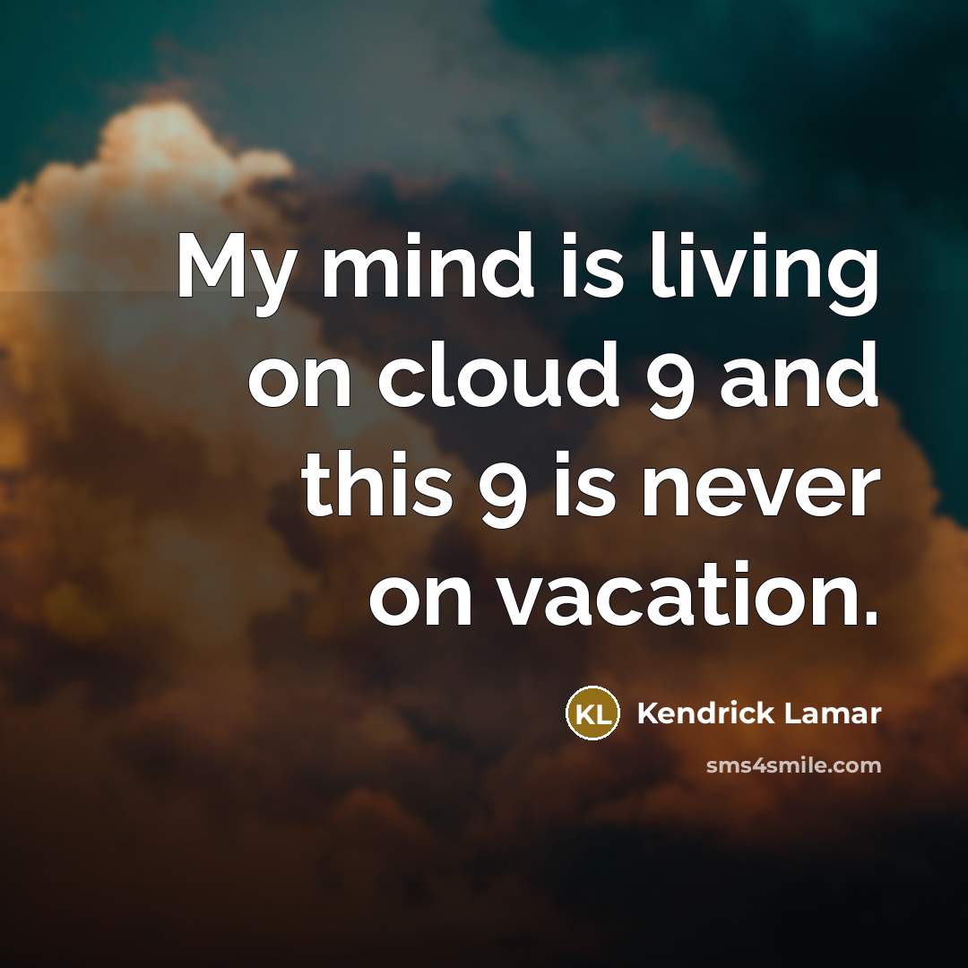 “My mind is living on cloud 9 and this 9…” quote by Kendrick Lamar