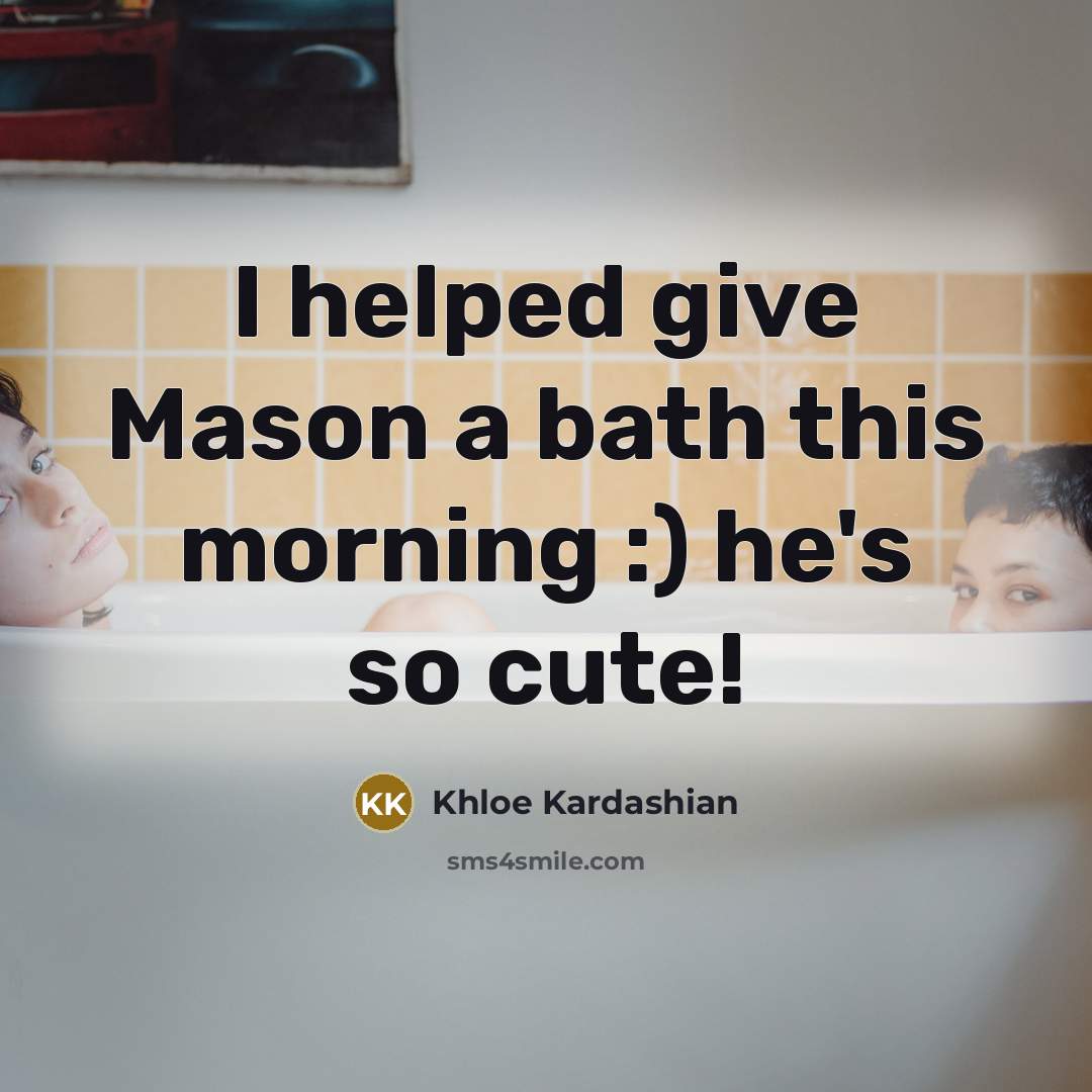 “I helped give Mason a bath this morning :) he's…” quote by Khloe Kardashian