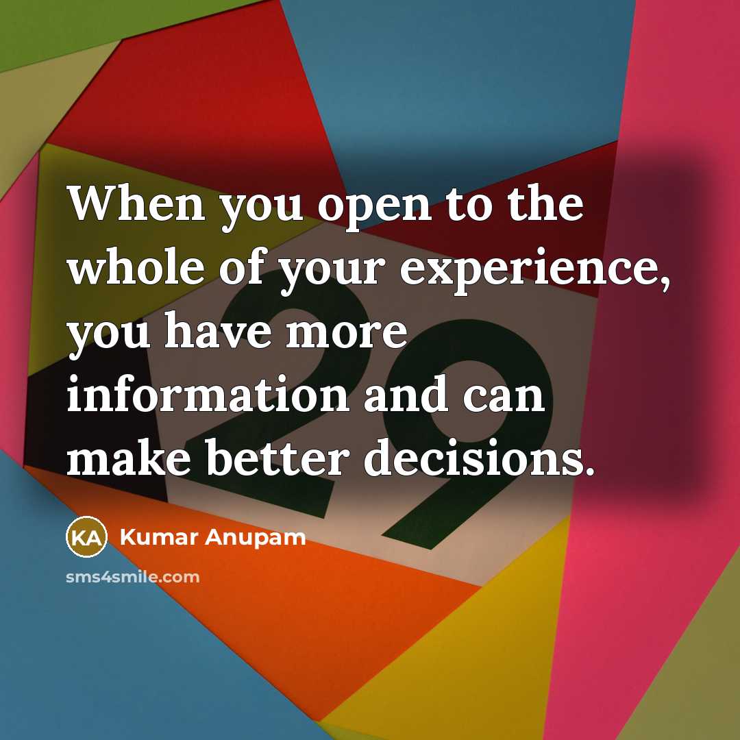 “When you open to the whole of your experience, you…” quote by Kumar Anupam