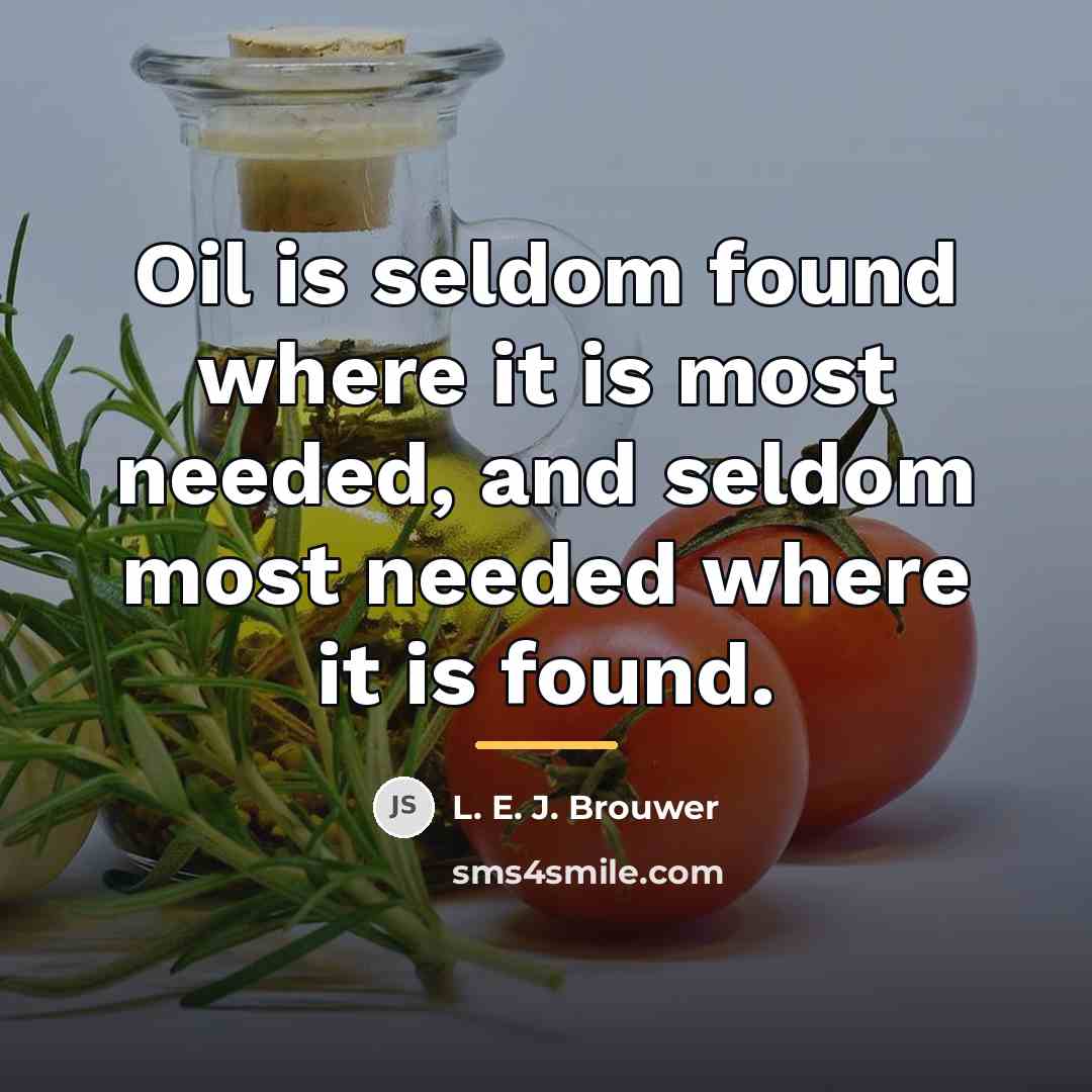 “Oil is seldom found where it is most needed, and…” quote by L. E. J. Brouwer