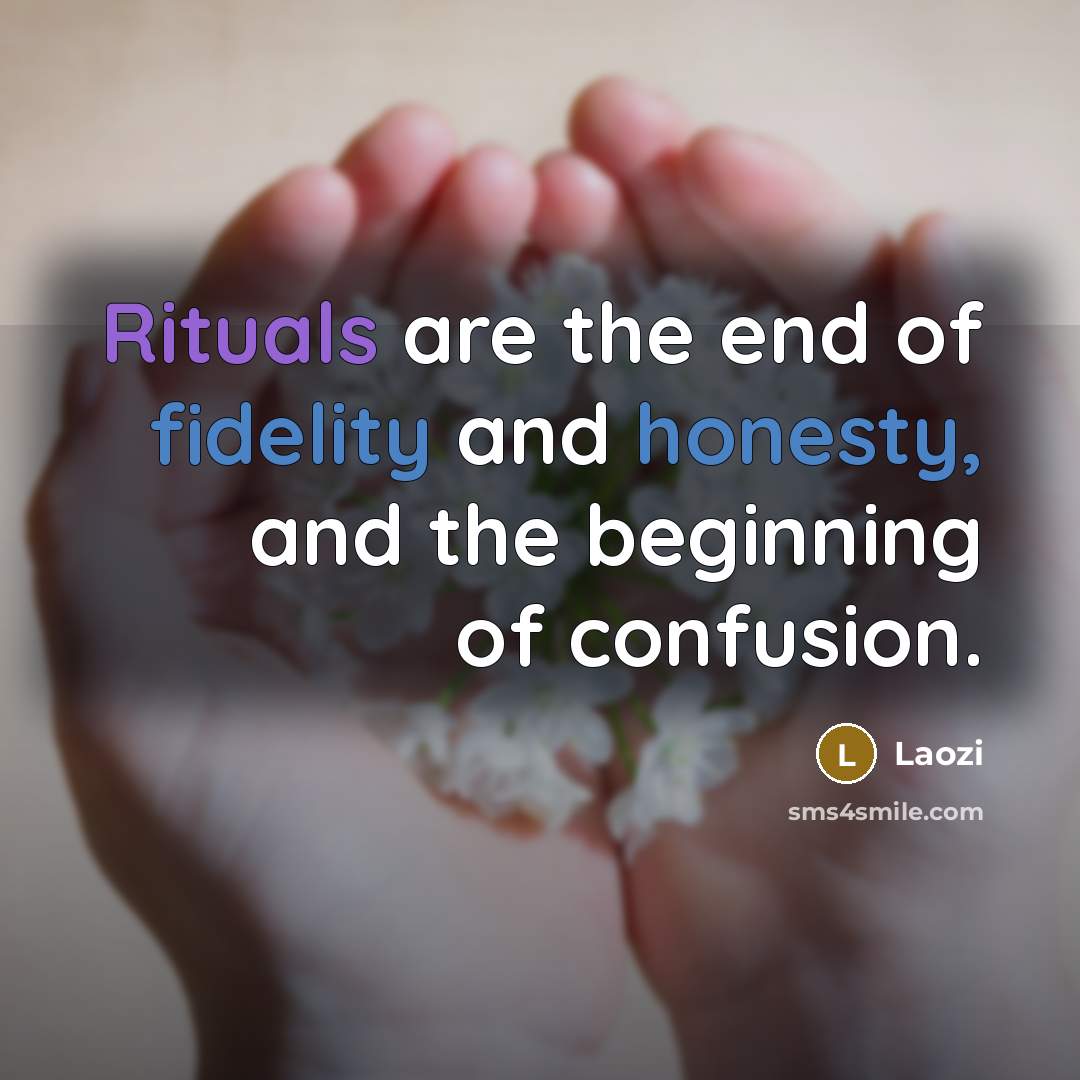 “Rituals are the end of fidelity and honesty, and the…” quote by Laozi