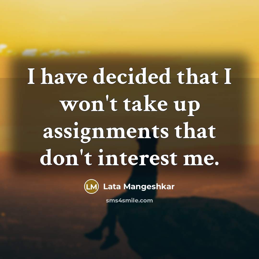 “I have decided that I won't take up assignments that…” quote by Lata Mangeshkar
