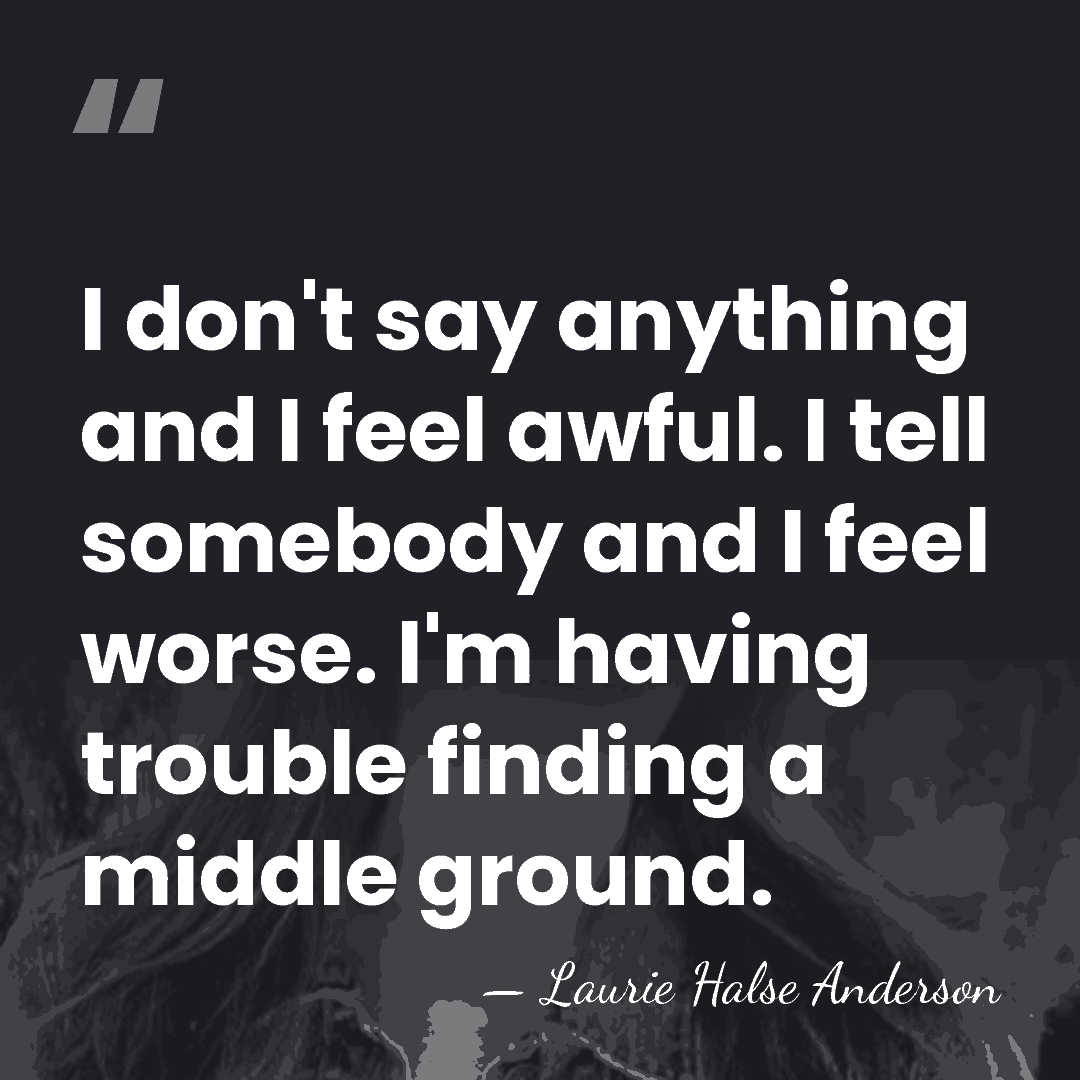 I don't say anything and I feel awful. I tell somebody and&hellip; - Laurie Halse Anderson
