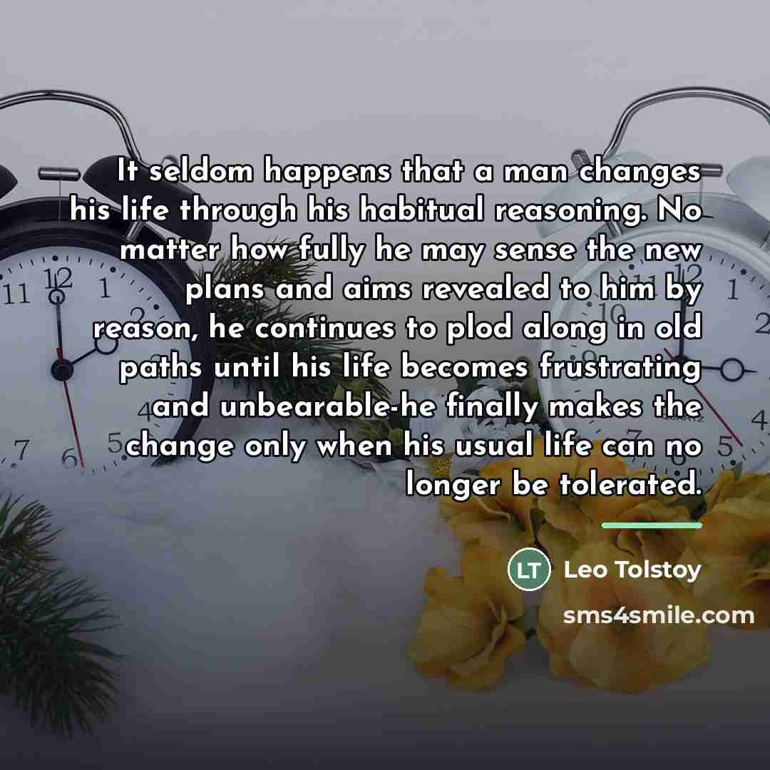 “It seldom happens that a man changes his life through…” quote by Leo Tolstoy