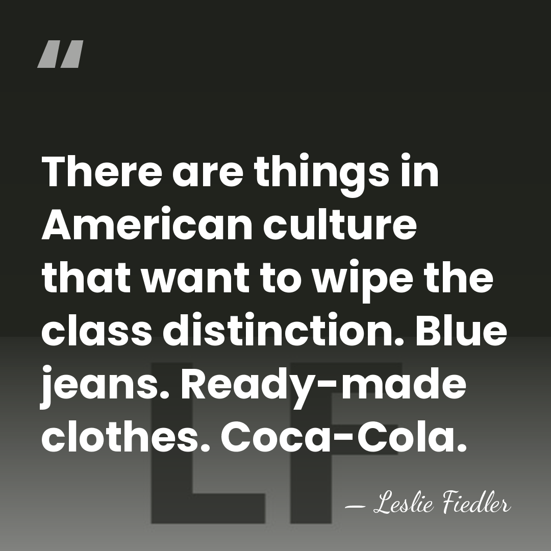 There are things in American culture that want to wipe the class&hellip; - Leslie Fiedler