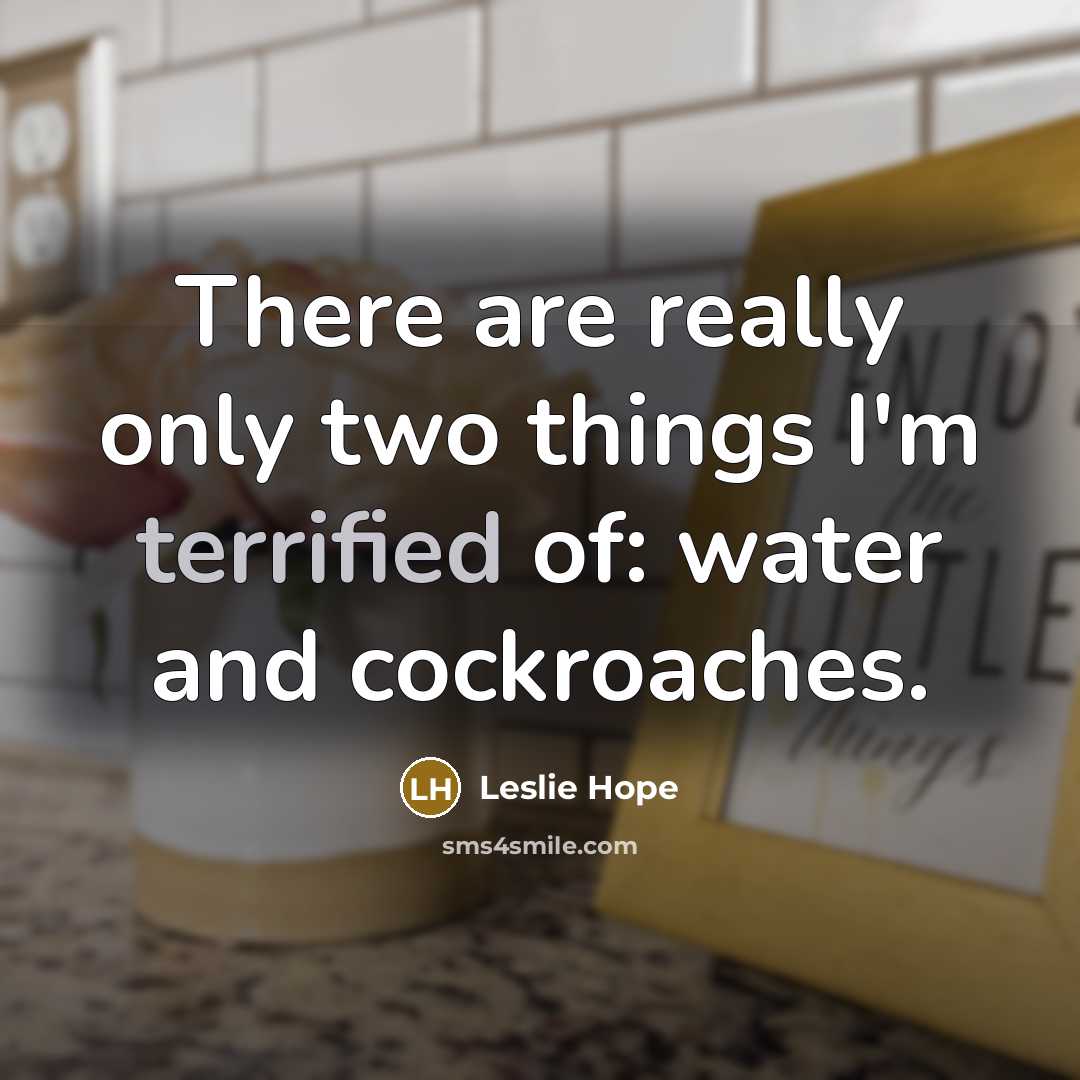 “There are really only two things I'm terrified of: water…” quote by Leslie Hope