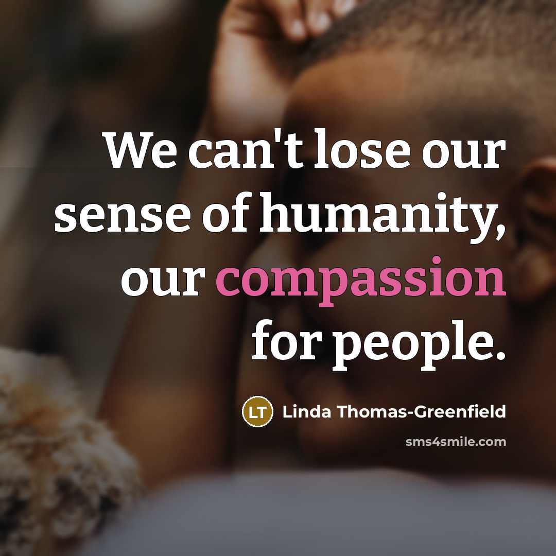 “We can't lose our sense of humanity, our compassion for…” quote by Linda Thomas-Greenfield