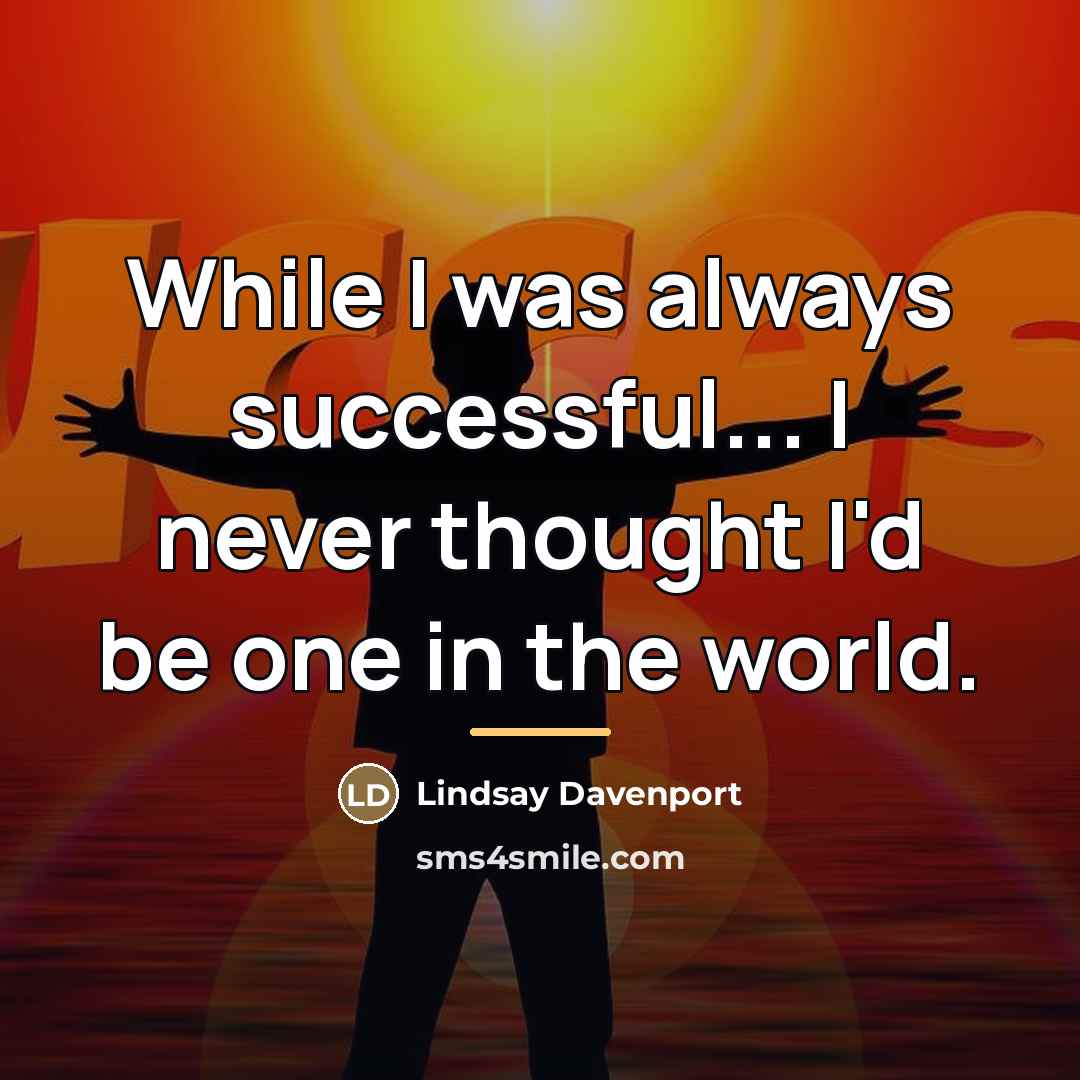 “While I was always successful... I never thought I'd be…” quote by Lindsay Davenport