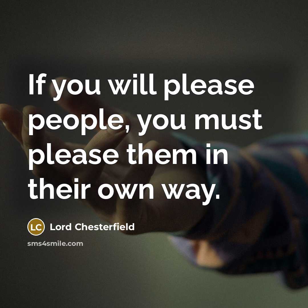 “If you will please people, you must please them in…” quote by Lord Chesterfield
