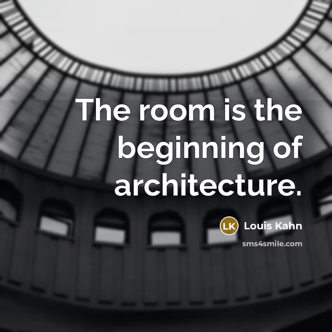 “The room is the beginning of architecture.…” quote by Louis Kahn