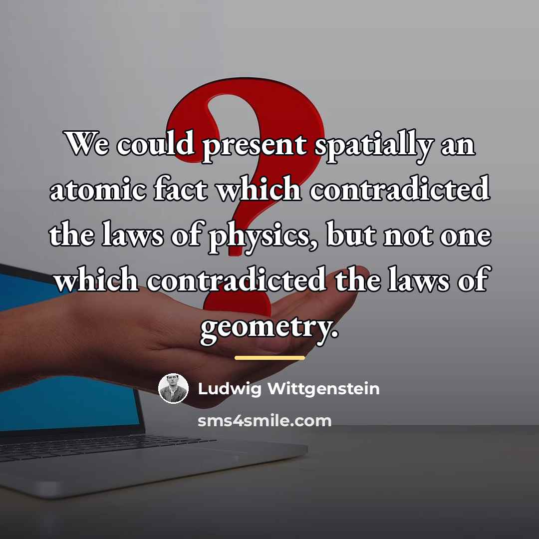 “We could present spatially an atomic fact which contradicted the…” quote by Ludwig Wittgenstein