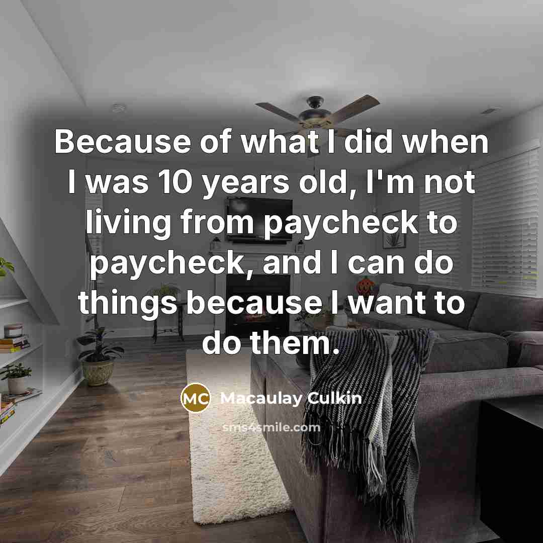 “Because of what I did when I was 10 years…” quote by Macaulay Culkin