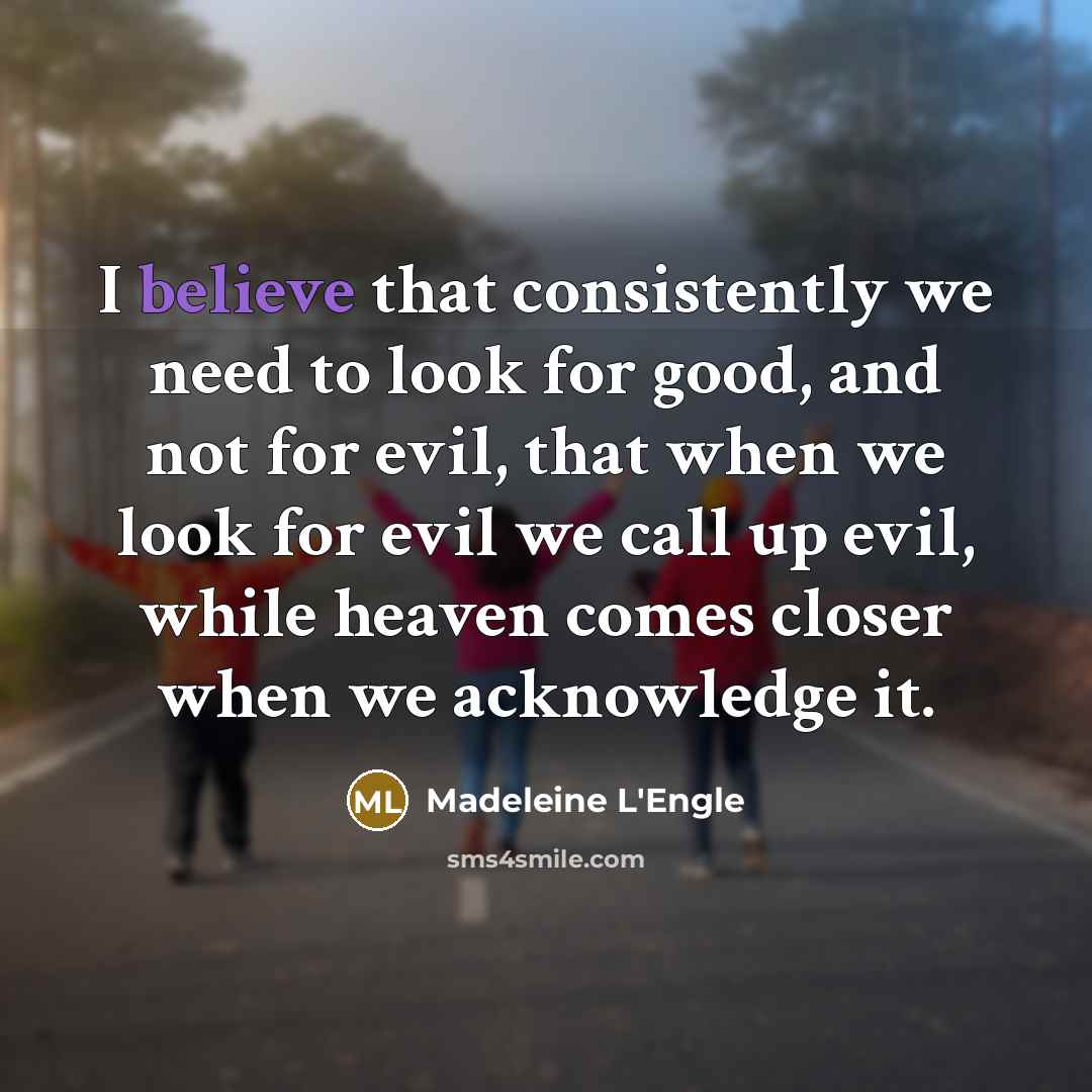 “I believe that consistently we need to look for good,…” quote by Madeleine L'Engle