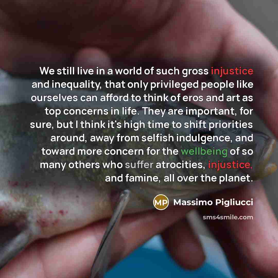 “We still live in a world of such gross injustice…” quote by Massimo Pigliucci