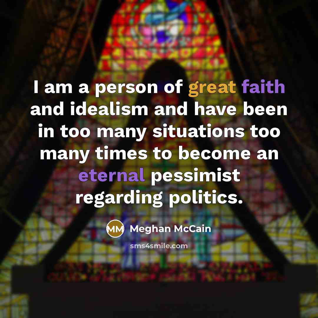 “I am a person of great faith and idealism and…” quote by Meghan McCain