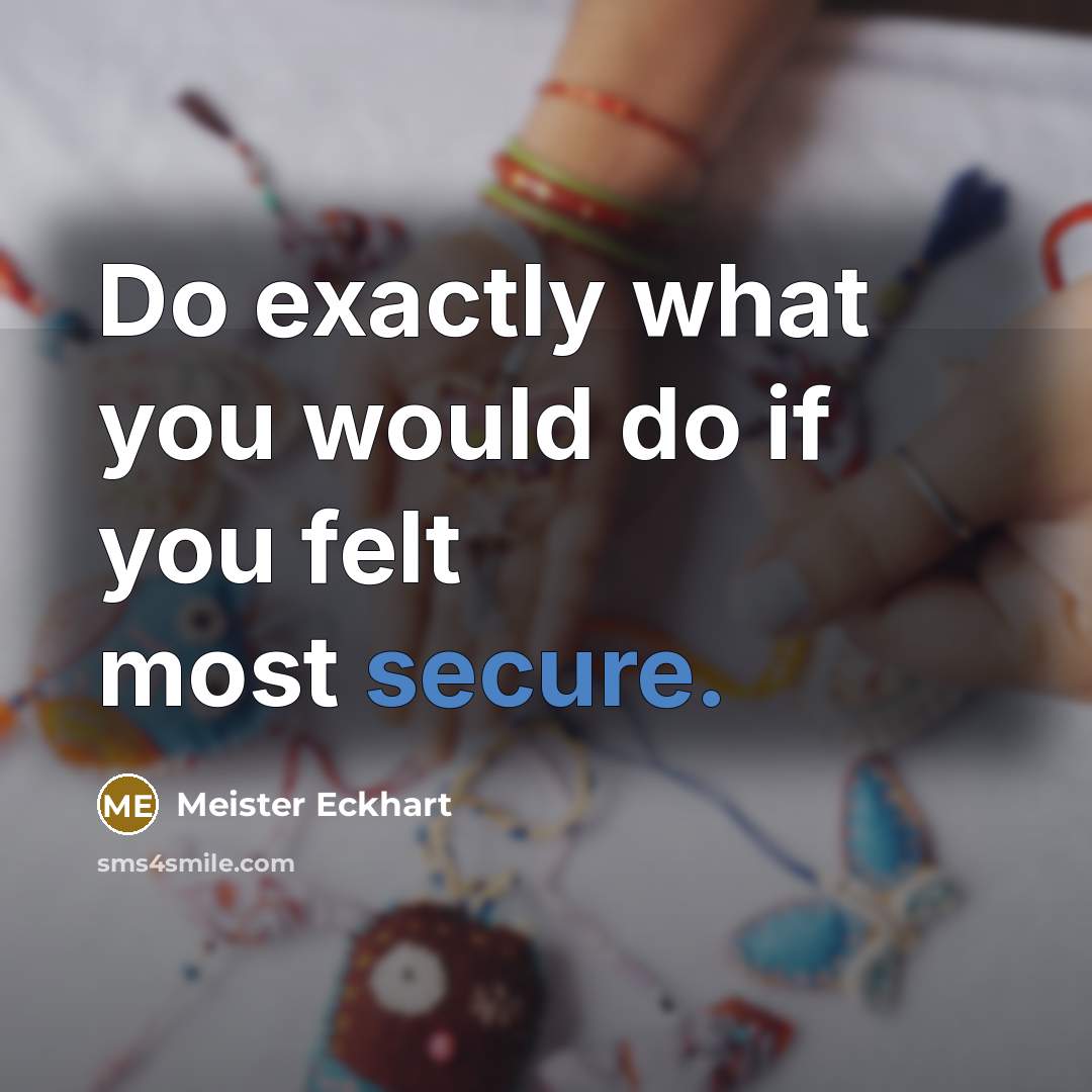 “Do exactly what you would do if you felt most…” quote by Meister Eckhart