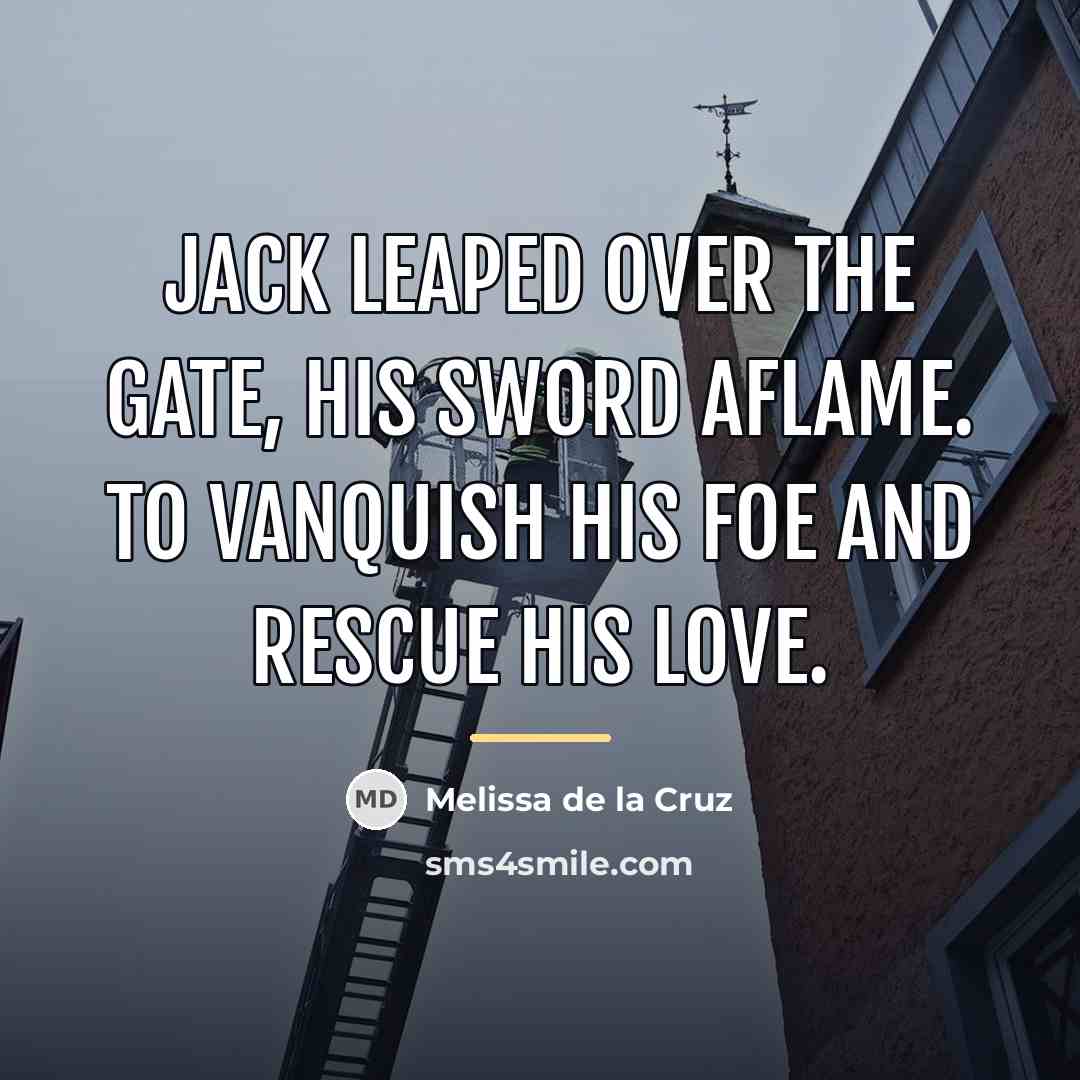 “Jack leaped over the gate, his sword aflame. To vanquish…” quote by Melissa de la Cruz