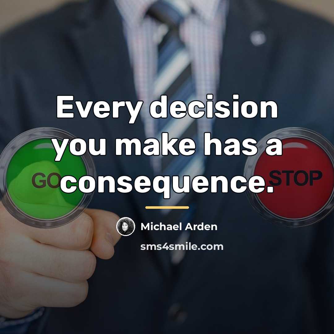 “Every decision you make has a consequence.…” quote by Michael Arden