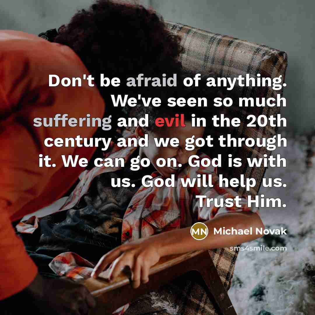 “Don't be afraid of anything. We've seen so much suffering…” quote by Michael Novak