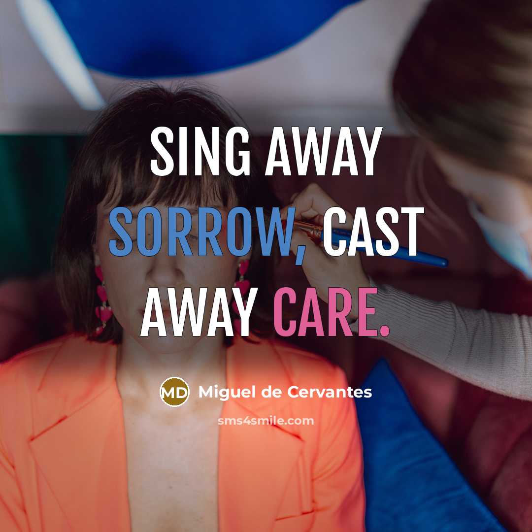 “Sing away sorrow, cast away care.…” quote by Miguel de Cervantes