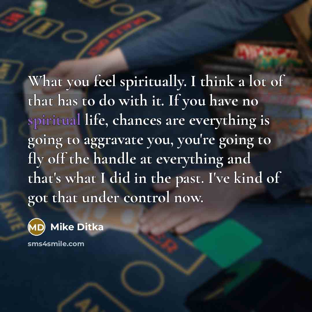 “What you feel spiritually. I think a lot of that…” quote by Mike Ditka