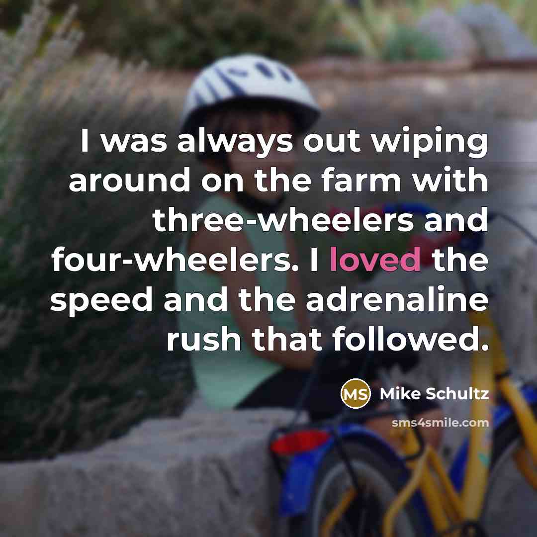 “I was always out wiping around on the farm with…” quote by Mike Schultz