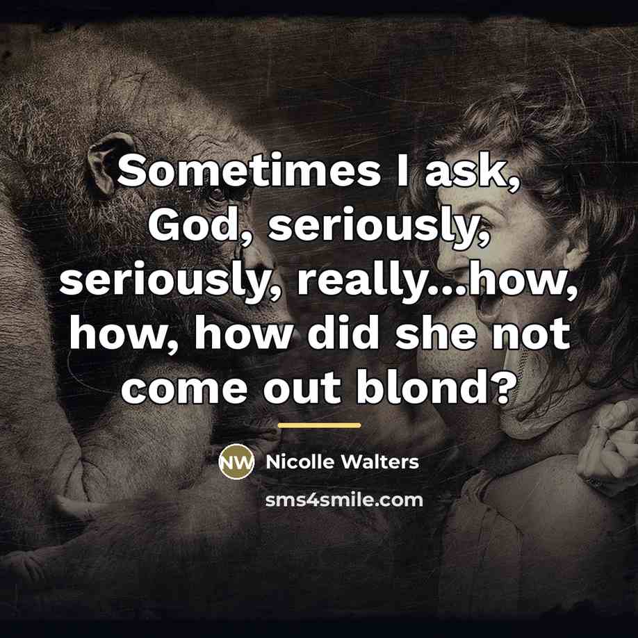“Sometimes I ask, God, seriously, seriously, really...how, how, how did…” quote by Nicolle Walters