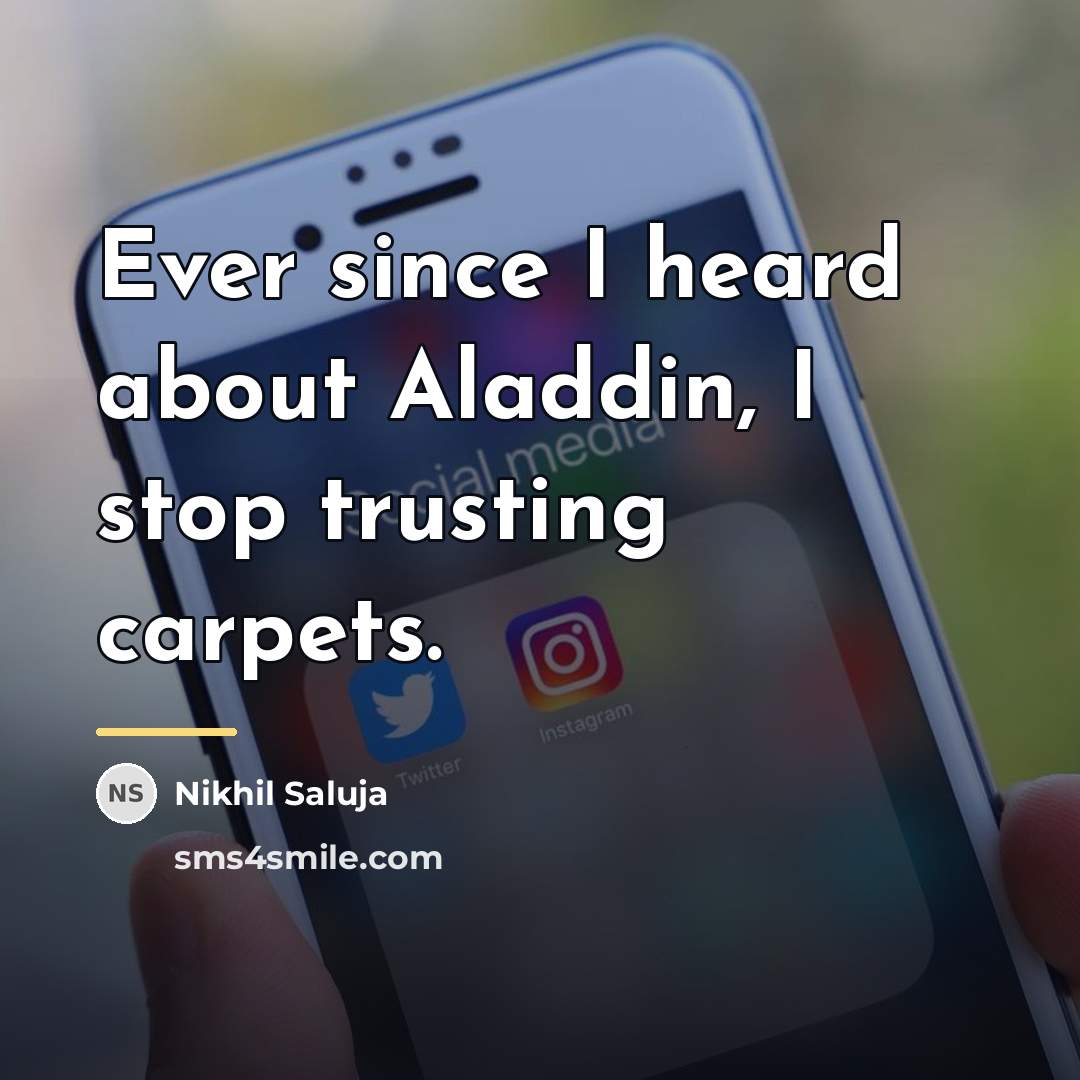 “Ever since I heard about Aladdin, I stop trusting carpets.…” quote by Nikhil Saluja