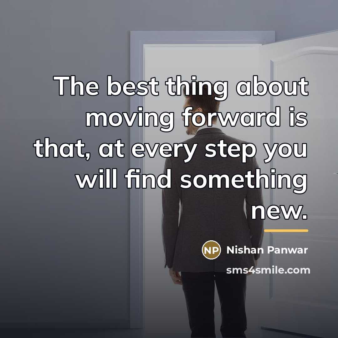 “The best thing about moving forward is that, at every…” quote by Nishan Panwar
