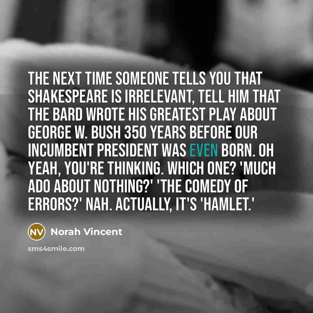 “The next time someone tells you that Shakespeare is irrelevant,…” quote by Norah Vincent