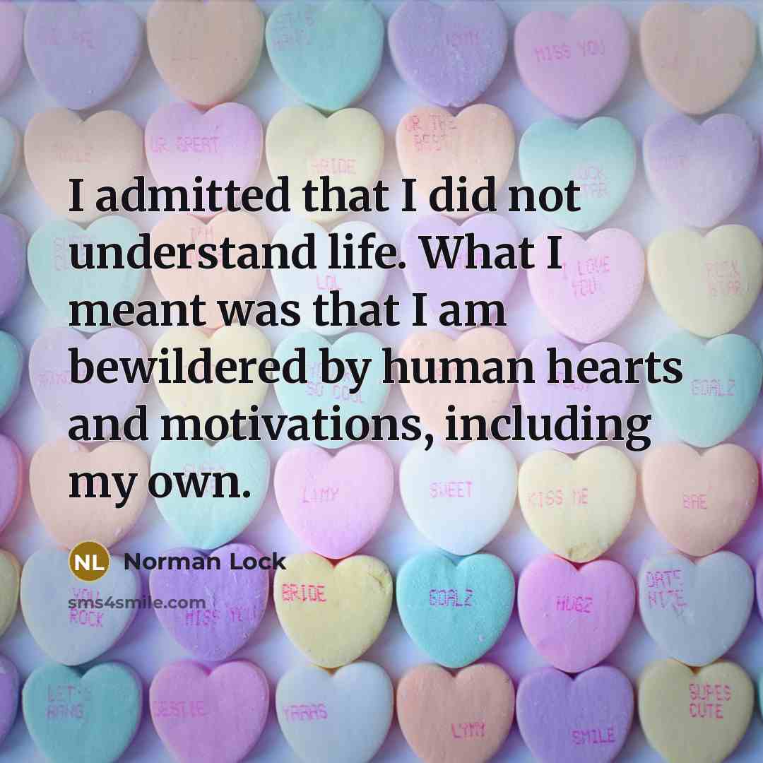 “I admitted that I did not understand life. What I…” quote by Norman Lock