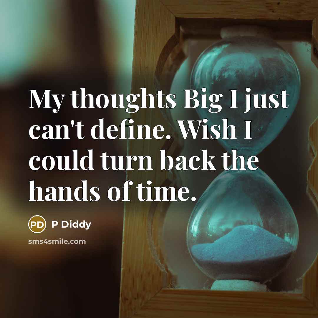 “My thoughts Big I just can't define. Wish I could turn back the hands of time.” quote by P Diddy
