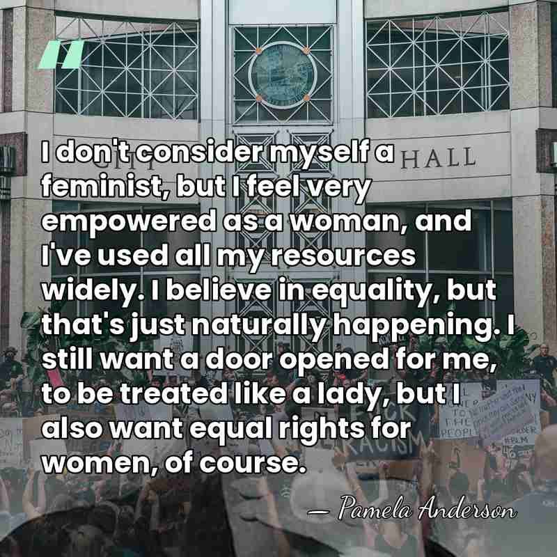 I don't consider myself a feminist, but I feel very empowered as&hellip; - Pamela Anderson