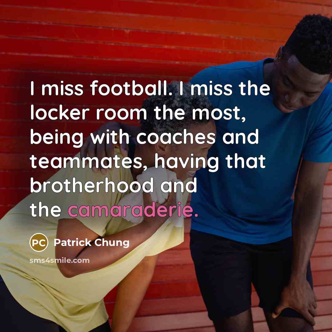 “I miss football. I miss the locker room the most,…” quote by Patrick Chung