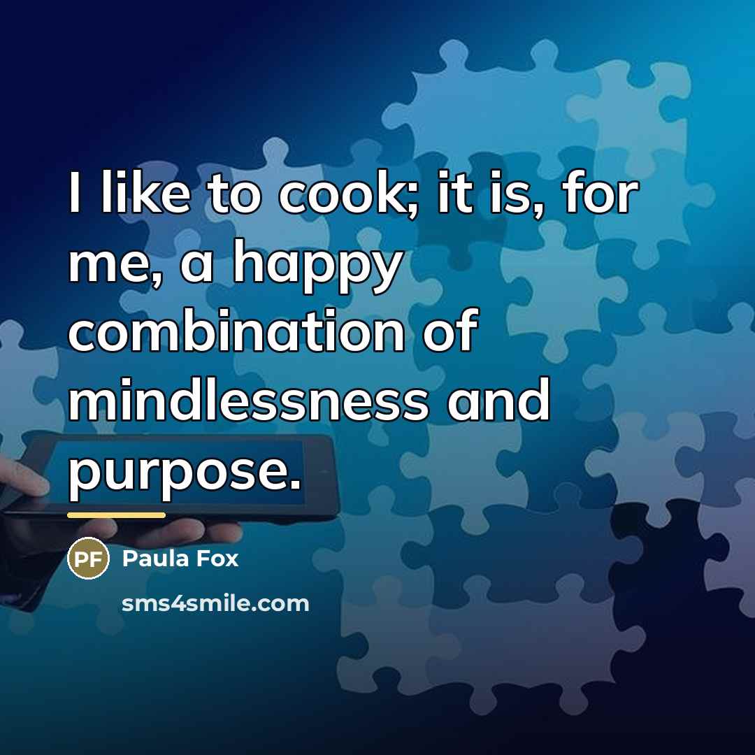 “I like to cook; it is, for me, a happy…” quote by Paula Fox