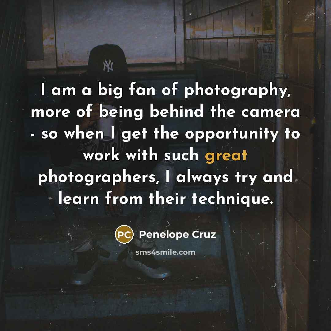 “I am a big fan of photography, more of being…” quote by Penelope Cruz