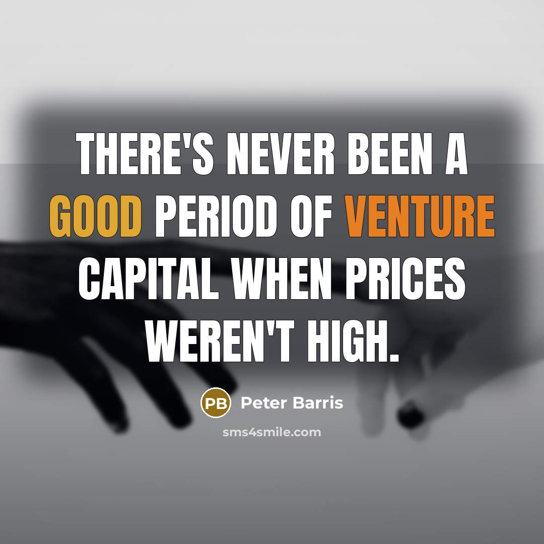 “There's never been a good period of venture capital when…” quote by Peter Barris