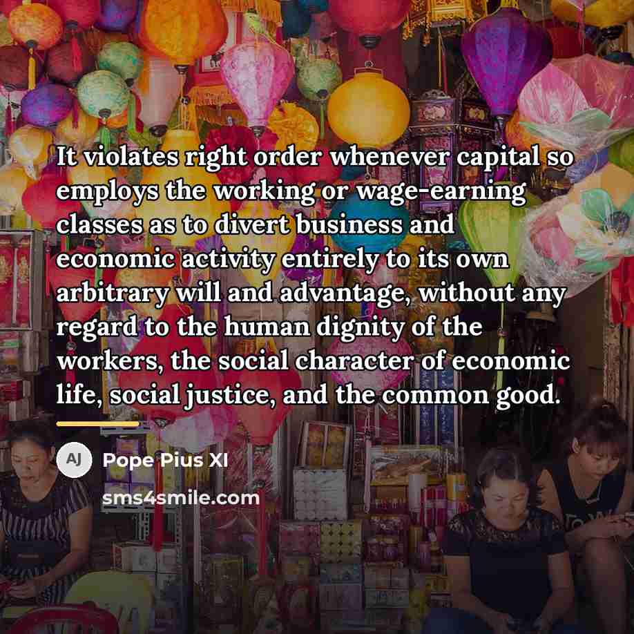 “It violates right order whenever capital so employs the working…” quote by Pope Pius XI