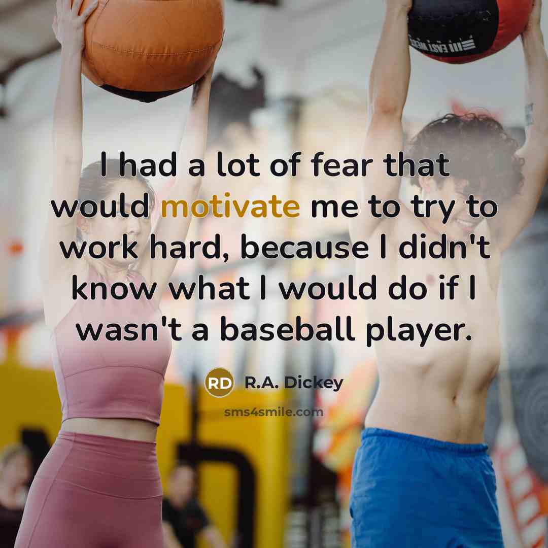 “I had a lot of fear that would motivate me…” quote by R.A. Dickey