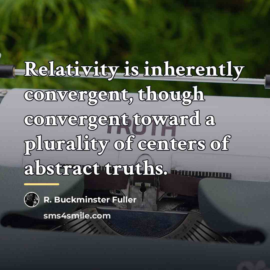 “Relativity is inherently convergent, though convergent toward a plurality of…” quote by R. Buckminster Fuller