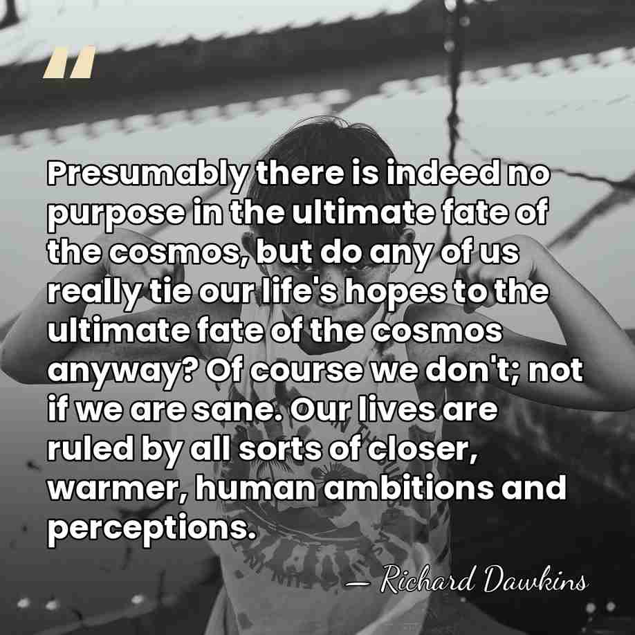 Presumably there is indeed no purpose in the ultimate fate of the&hellip; - Richard Dawkins
