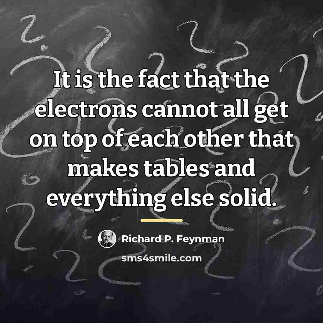 “It is the fact that the electrons cannot all get…” quote by Richard P. Feynman