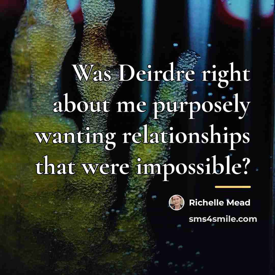 “Was Deirdre right about me purposely wanting relationships that were…” quote by Richelle Mead
