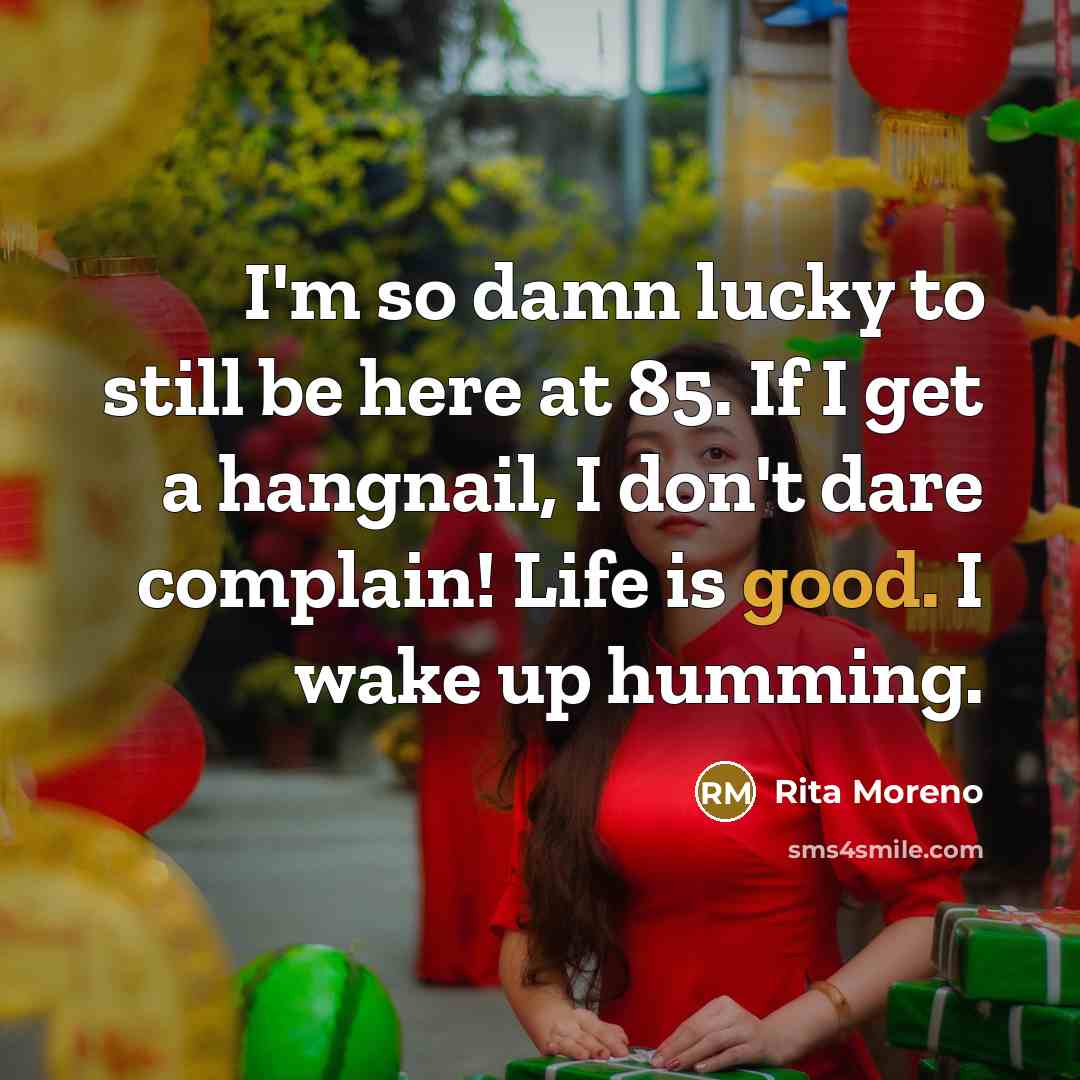 “I'm so damn lucky to still be here at 85.…” quote by Rita Moreno