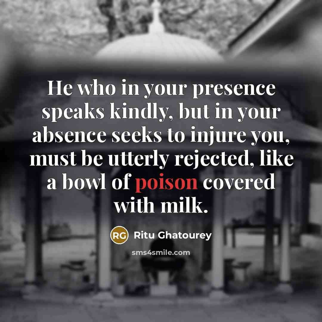 “He who in your presence speaks kindly, but in your…” quote by Ritu Ghatourey