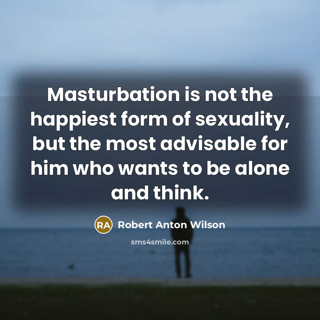 “Masturbation is not the happiest form of sexuality, but the…” quote by Robert Anton Wilson