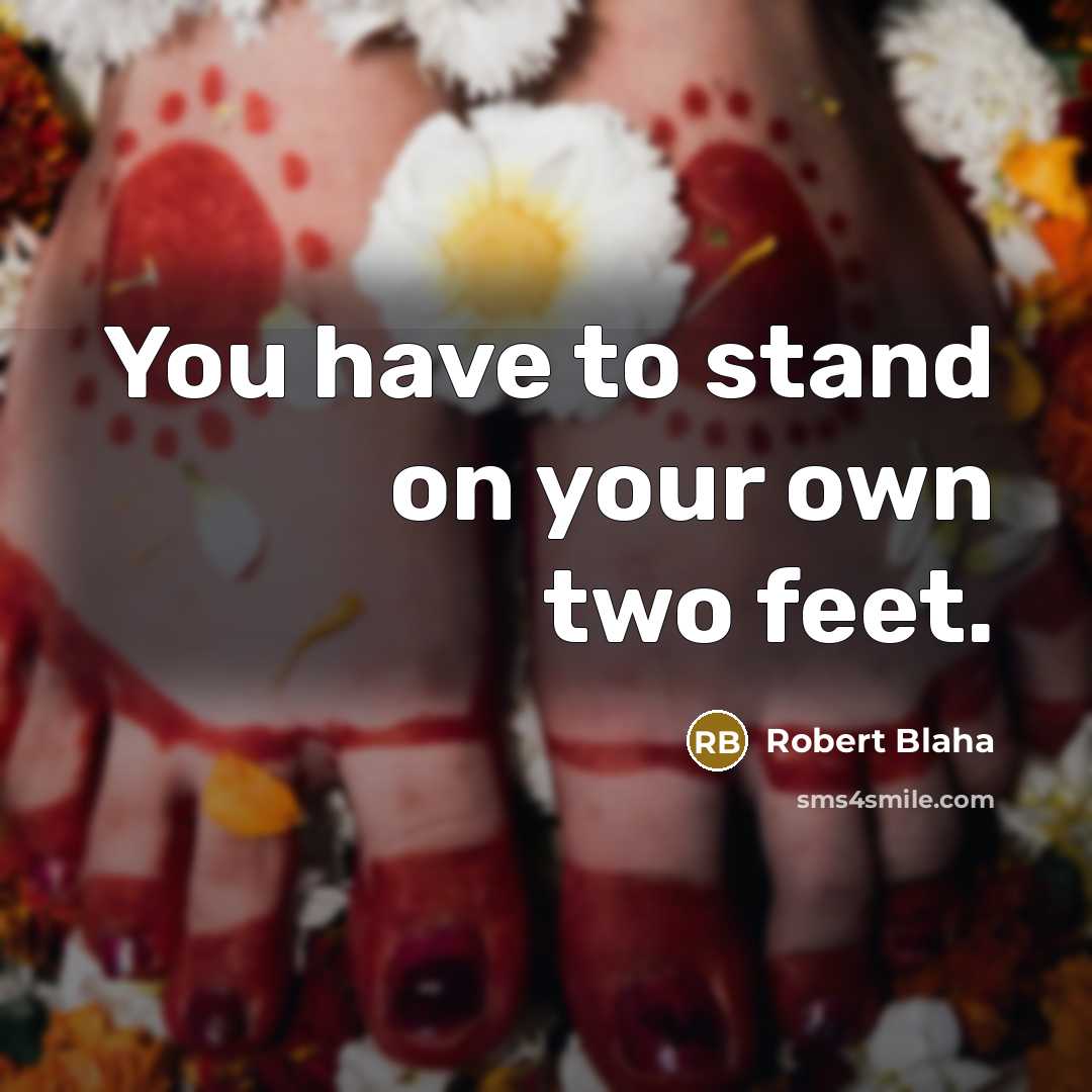 “You have to stand on your own two feet.…” quote by Robert Blaha