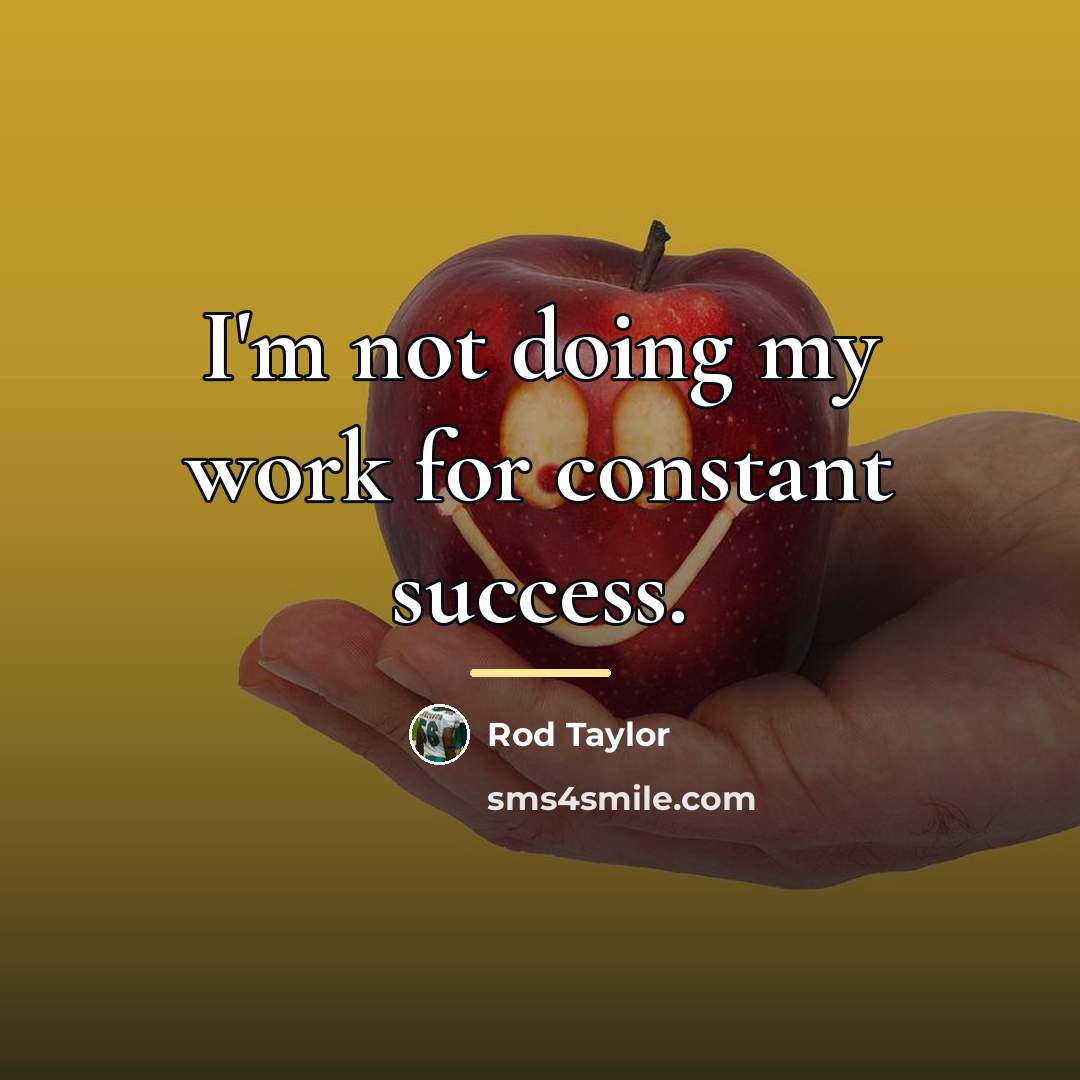 “I'm not doing my work for constant success.…” quote by Rod Taylor