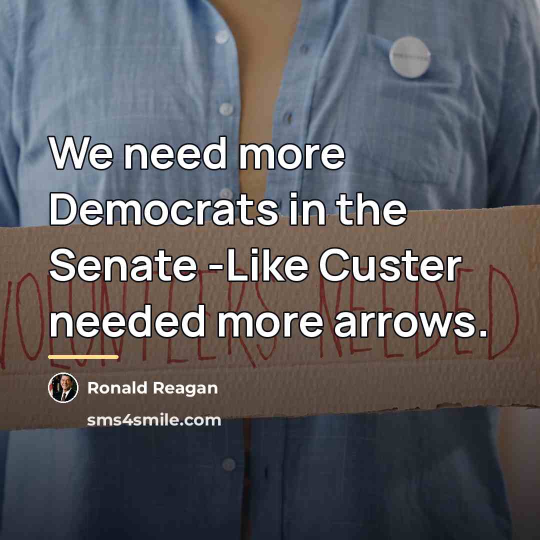 “We need more Democrats in the Senate -Like Custer needed…” quote by Ronald Reagan