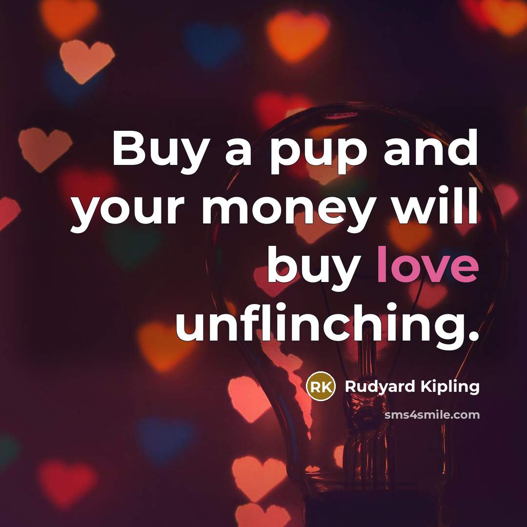 “Buy a pup and your money will buy love unflinching.…” quote by Rudyard Kipling